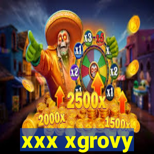 xxx xgrovy